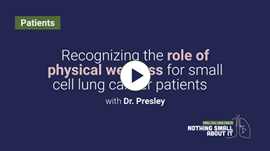 Recognizing the role of physical wellness for small cell lung cancer patients with Dr. Presley video still.